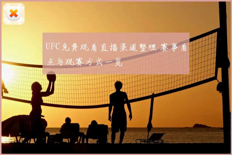 UFC免费观看直播渠道整理 赛事看点与观赛方式一览
