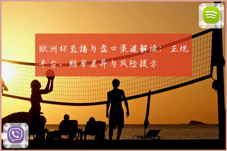 欧洲杯直播与盘口渠道解读：正规平台、赔率差异与风险提示