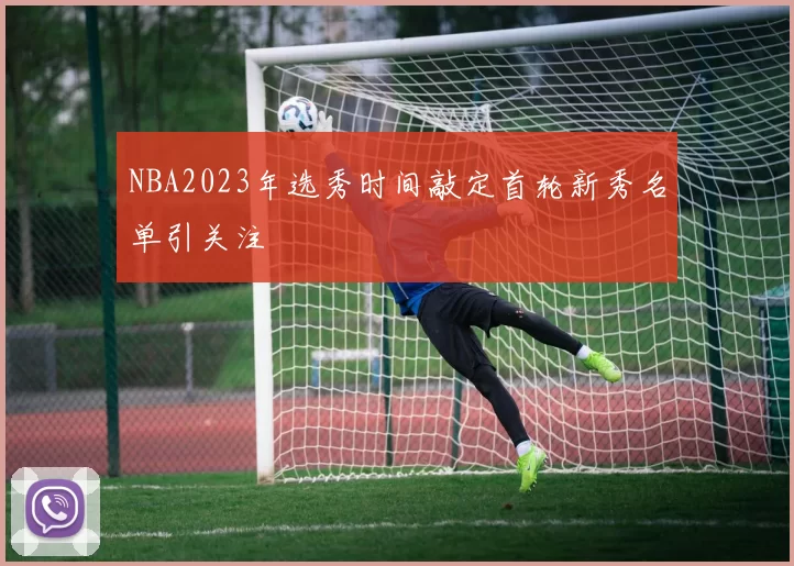 NBA2023年选秀时间敲定首轮新秀名单引关注