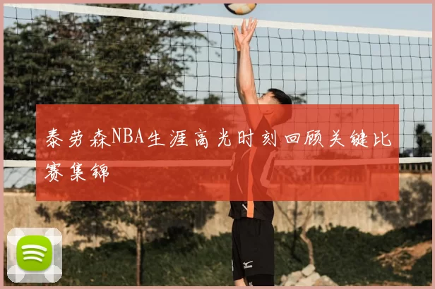 泰劳森NBA生涯高光时刻回顾关键比赛集锦
