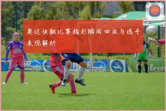 奥运快艇比赛精彩瞬间回放与选手表现解析