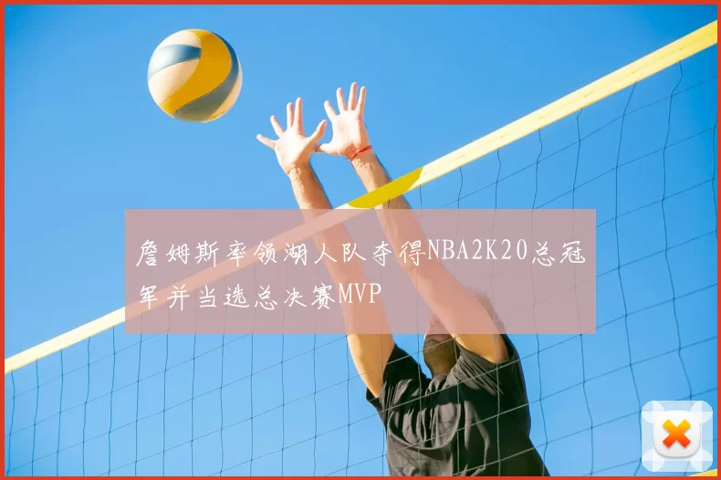 詹姆斯率领湖人队夺得NBA2K20总冠军并当选总决赛MVP