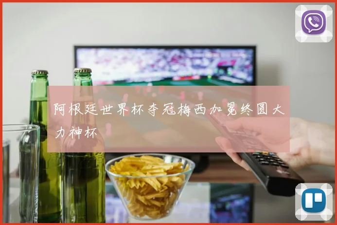 阿根廷世界杯夺冠梅西加冕终圆大力神杯