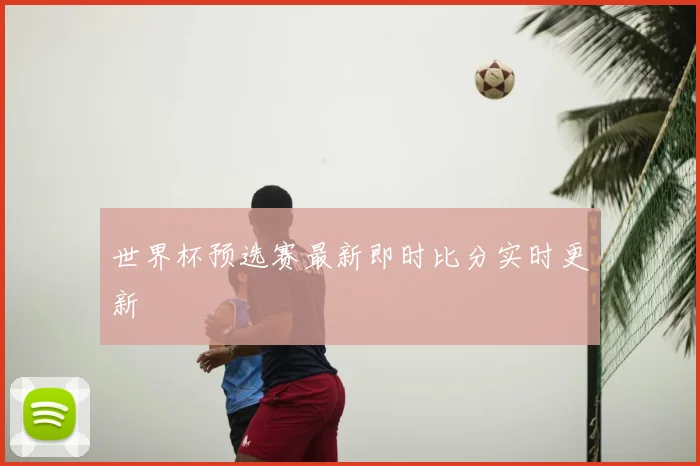 世界杯预选赛最新即时比分实时更新